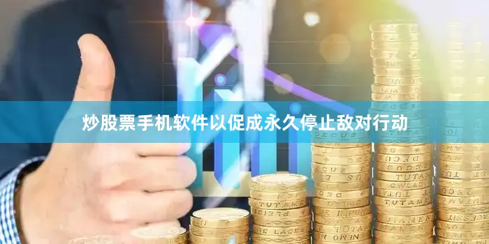 炒股票手机软件以促成永久停止敌对行动
