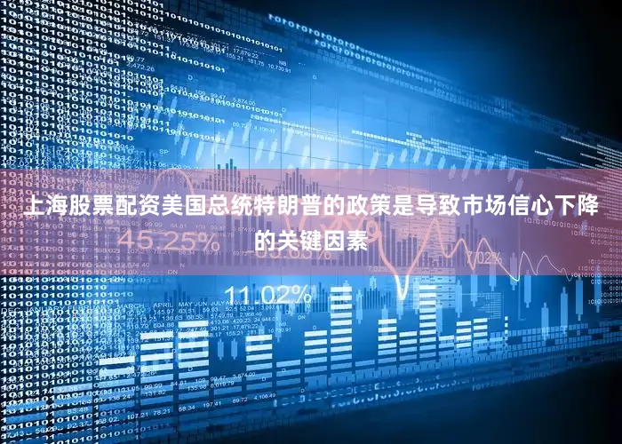 上海股票配资美国总统特朗普的政策是导致市场信心下降的关键因素
