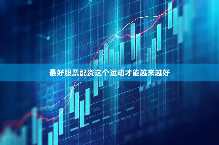 最好股票配资这个运动才能越来越好