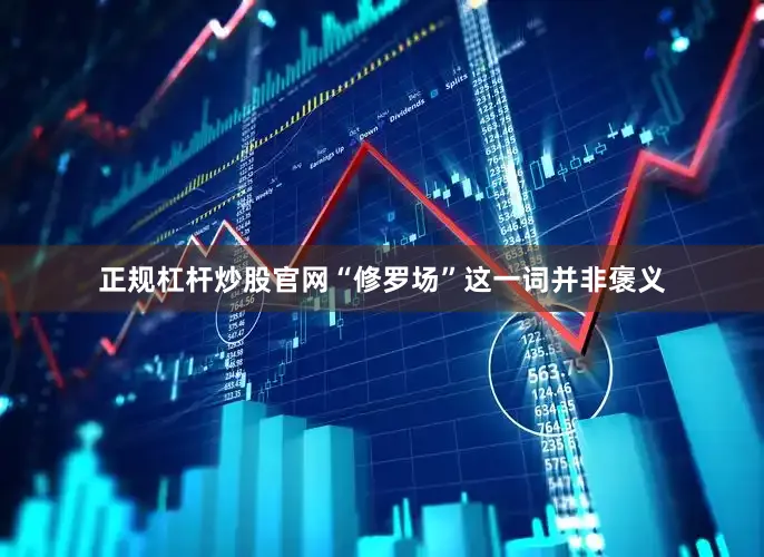 正规杠杆炒股官网“修罗场”这一词并非褒义