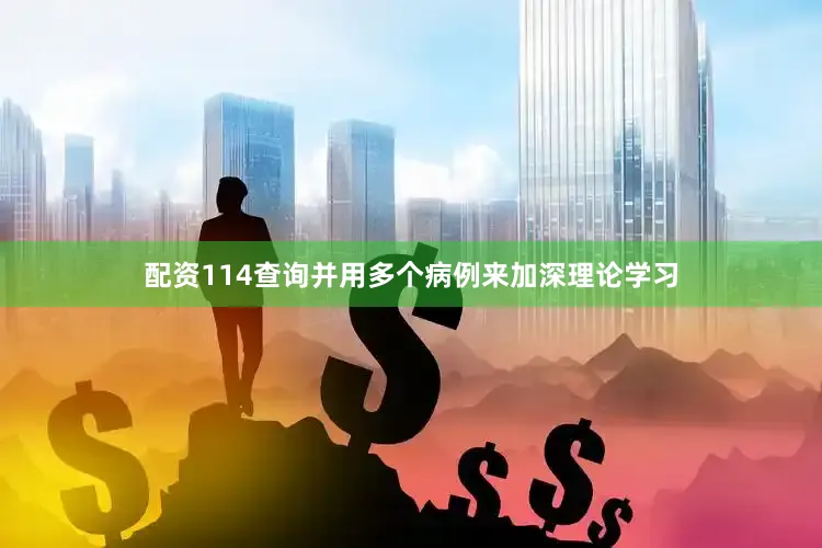 配资114查询并用多个病例来加深理论学习