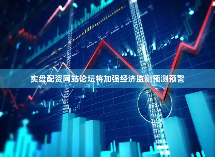 实盘配资网站论坛将加强经济监测预测预警
