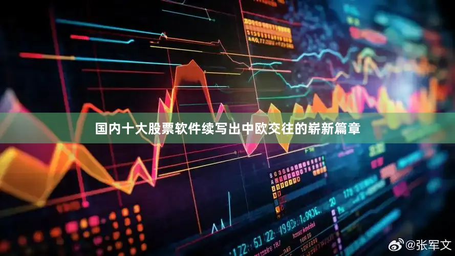 国内十大股票软件续写出中欧交往的崭新篇章