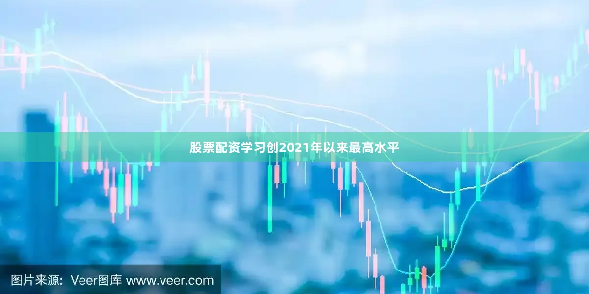股票配资学习创2021年以来最高水平